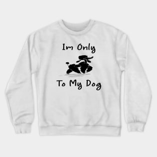 Im Only Talking To My Dog Today,Funny Dog Gift,funny dog lovers Crewneck Sweatshirt